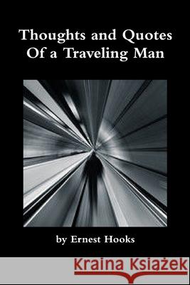 Thoughts and Quotes of a Traveling Man Ernest Hooks 9781312264007