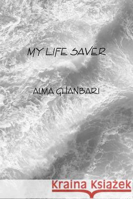 My Life Saver Alma Ghanbari 9781312268111