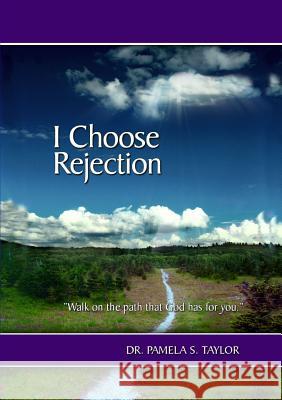 I Choose Rejection Pamela S. Taylor PhD 9781312269712