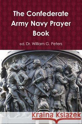 The Confederate Army Navy Prayer Book Dr William Peters 9781312270916 Lulu.com