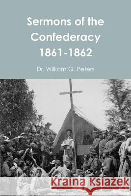 Sermons of the Confederacy 1861-1862 Dr William Peters 9781312274211 Lulu.com