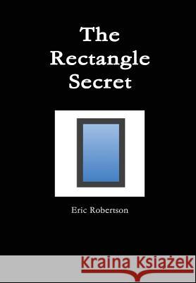 The Rectangle Secret Eric Robertson 9781312276031 Lulu.com