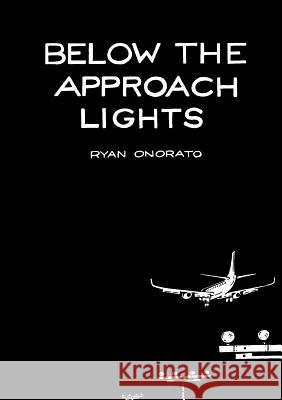 Below the Approach Lights Ryan Onorato 9781312276208