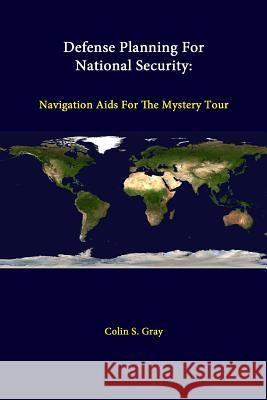 Defense Planning For National Security: Navigation Aids For The Mystery Tour Gray, Colin S. 9781312277915