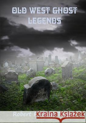 Old West Ghost Legends Robert F. (Bob) Turpin 9781312280595 Lulu.com