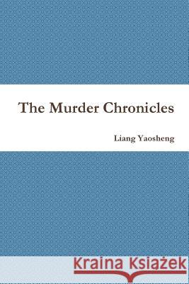 The Murder Chronicles Liang Yaosheng 9781312280717 Lulu.com