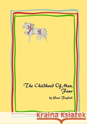 The Childhood of Man, Four Yossi Faybish 9781312281257 Lulu.com