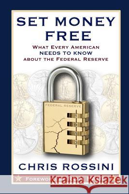 Set Money Free: What Every American Needs to Know About the Federal Reserve Chris Rossini, Ron Paul 9781312282612 Lulu.com