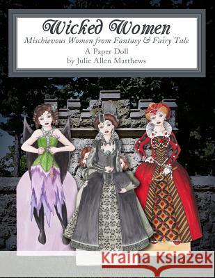 Wicked Women: Mischievous Women from Fantasy and Fairy Tale Julie Matthews 9781312287235 Lulu.com