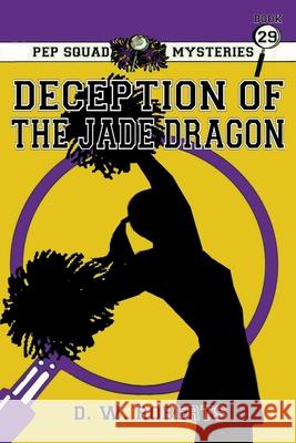 Pep Squad Mysteries Book 29: Deception of the Jade Dragon Daniel Roberts Daniel Roberts 9781312287501 Lulu.com