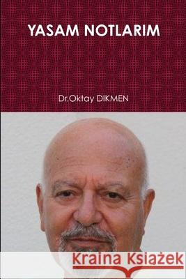 Yasam Notlarim Dr.Oktay DIKMEN 9781312287860 Lulu.com