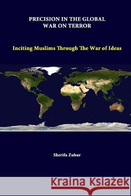 Precision In The Global War On Terror: Inciting Muslims Through The War Of Ideas Institute, Strategic Studies 9781312288522 Lulu.com
