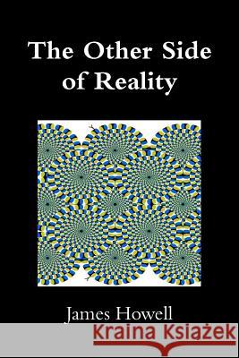 The Other Side of Reality James Howell 9781312289031