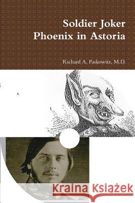 Soldier Joker Phoenix in Astoria M.D., Richard A. Paskowitz 9781312289956 Lulu.com