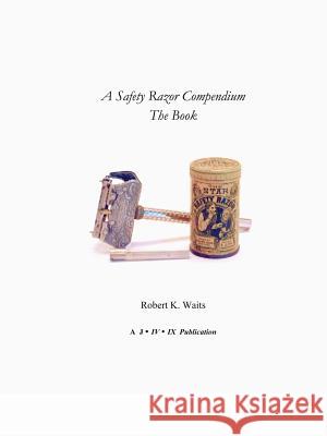 A Safety Razor Compendium: the Book Robert K. Waits 9781312293533