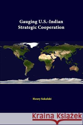 Gauging U.S.-Indian Strategic Cooperation Henry Sokolski Strategic Studies Institute 9781312294356