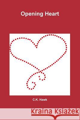 Opening Heart C.K. Hawk 9781312295339 Lulu.com
