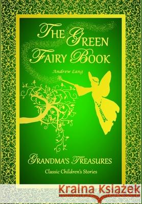 THE Green Fairy Book - Andrew Lang ANDREW LANG, GRANDMA'S TREASURES 9781312296589