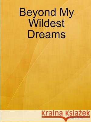 Beyond My Wildest Dreams Albert Rayl 9781312297746 Lulu.com