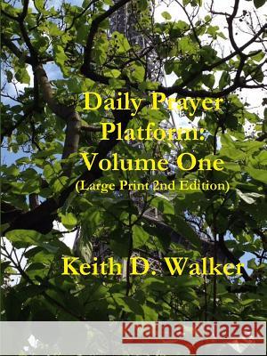 Daily Prayer Platform: Volume One (Large Print 2nd Edition) Keith D. Walker 9781312300798
