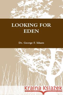 Looking for Eden Dr George F. Isham 9781312301221