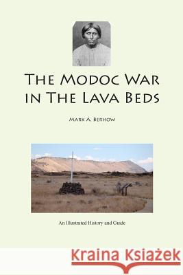 The Modoc War in the Lava Beds Mark Berhow 9781312302877