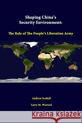 Shaping China's Security Environment: The Role Of The People's Liberation Army Scobell, Andrew 9781312310209 Lulu.com