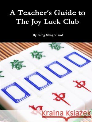 A Teacher's Guide to the Joy Luck Club Greg Slingerland 9781312314610 Lulu.com