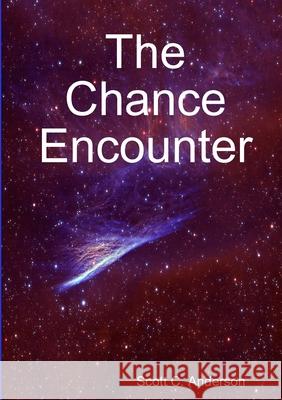 The Chance Encounter Scott C. Anderson 9781312315235 Lulu.com