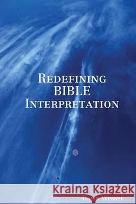 Redefining BIBLE Interpretation Dawn Wessel 9781312318700