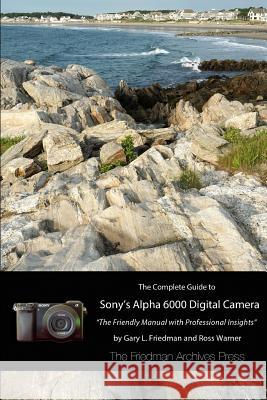 The Complete Guide to Sony's A6000 Camera (B&W Edition) Gary L. Friedman 9781312318793 Lulu.com