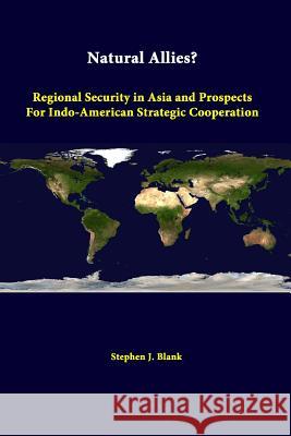 Natural Allies? Regional Security In Asia And Prospects For Indo-american Strategic Cooperation Blank, Stephen J. 9781312322349 Lulu.com