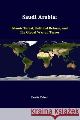 Saudi Arabia: Islamic Threat, Political Reform, And The Global War On Terror Zuhur, Sherifa 9781312322516 Lulu.com