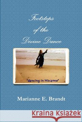 Footsteps of the Divine Dance Marianne E. Brandt 9781312324756