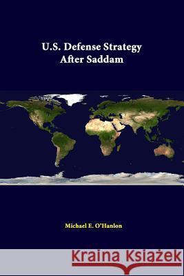 U.S. Defense Strategy After Saddam Michael E. O'Hanlon, Strategic Studies Institute 9781312325302 Lulu.com