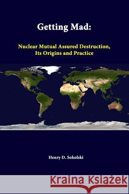 Getting Mad: Nuclear Mutual Assured Destruction, Its Origins And Practice Sokolski, Henry D. 9781312329843 Lulu.com
