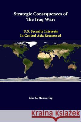 Strategic Consequences Of The Iraq War: U.S. Security Interests In Central Asia Reassessed Wishnick, Elizabeth 9781312330092 Lulu.com