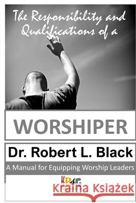 The Responsibility and Qualifications of a Worshiper Robert Black 9781312334724