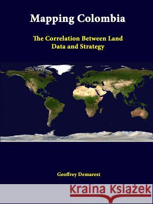 Mapping Colombia: The Correlation Between Land Data And Strategy Institute, Strategic Studies 9781312334861