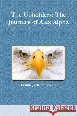 The Upholders: The Journals of Alex Alpha Lonnie Box 9781312335431