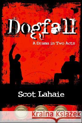 Dogfall: A Drama in Two Acts Scot Lahaie 9781312337114