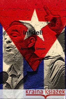 Infidel! Armando Simon 9781312338869 Lulu.com