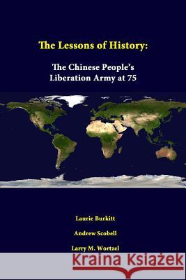 The Lessons Of History: The Chinese People's Liberation Army At 75 Burkitt, Laurie 9781312339620 Lulu.com