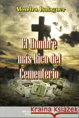 El Hombre más Rico del Cementerio Balaguer, Alondra 9781312342224