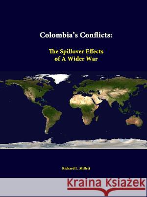 Colombia's Conflicts: the Spillover Effects of A Wider War Richard L. Millett, Strategic Studies Institute 9781312342231 Lulu.com
