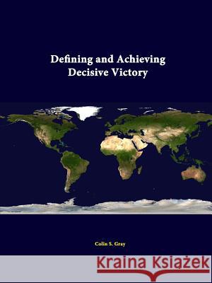 Defining And Achieving Decisive Victory Gray, Colin S. 9781312342286 Lulu.com