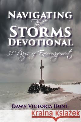 Navigating the Storms Devotional: 31 Days of Encouragement Dawn Victoria Hunt 9781312342750