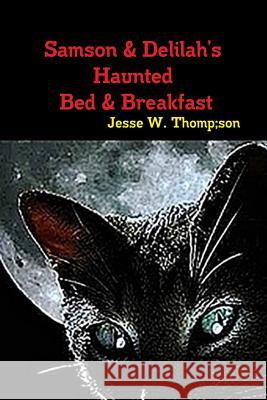 Samson & Delilah's Haunted Bed & Breakfast Jesse W. Thompson 9781312343368 Lulu.com