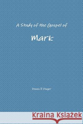 A Study of the Gospel of Mark Dennis Dinger 9781312354142