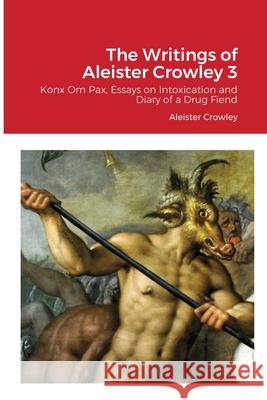 The Writings of Aleister Crowley 3: Konx Om Pax, Essays on Intoxication and Diary of a Drug Fiend Aleister Crowley 9781312357518 Lulu.com